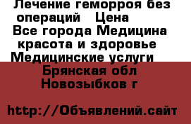 Лечение геморроя без операций › Цена ­ 300 - Все города Медицина, красота и здоровье » Медицинские услуги   . Брянская обл.,Новозыбков г.